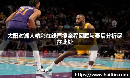太阳对湖人精彩在线直播全程回顾与赛后分析尽在此处